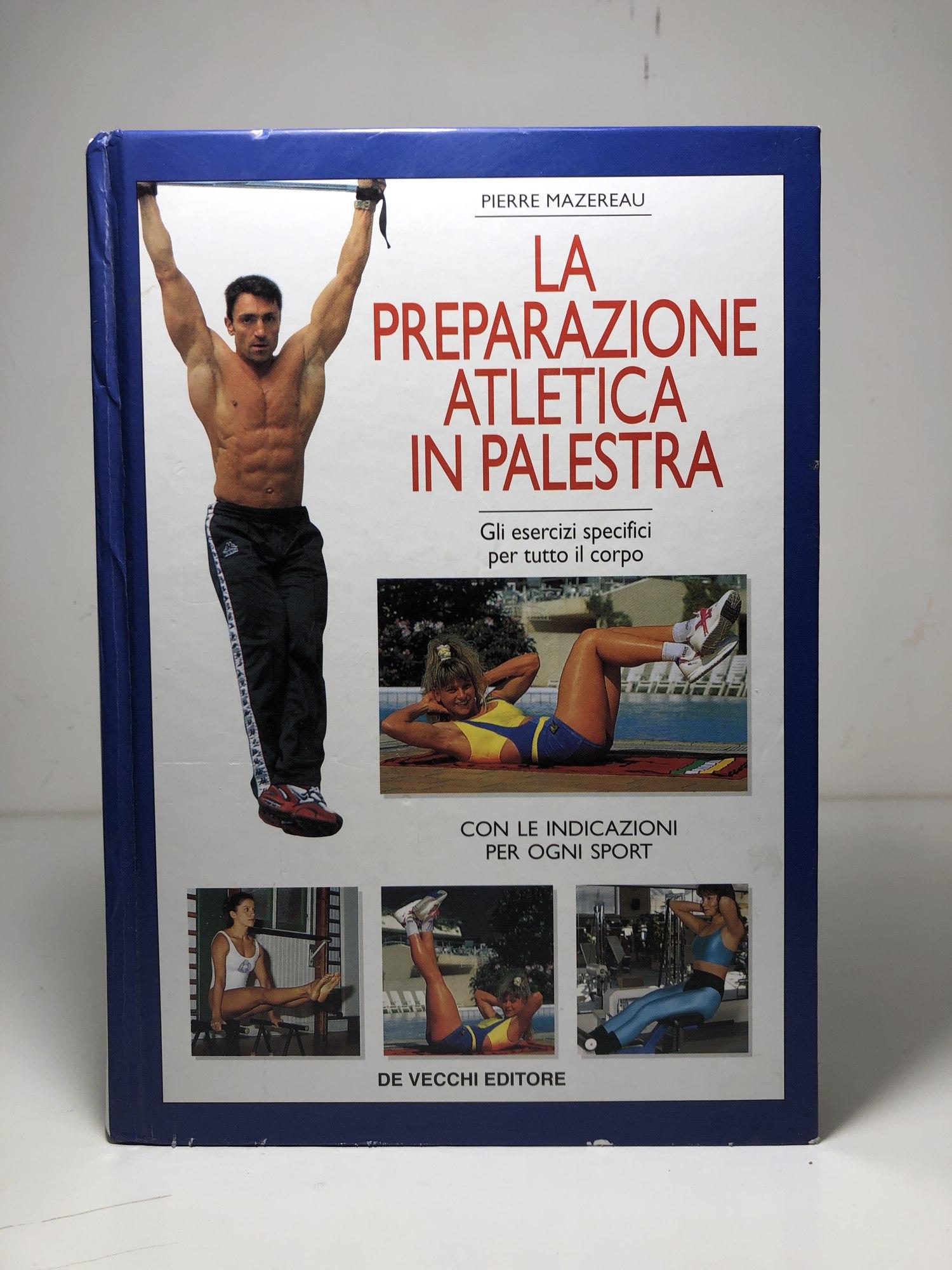La preparazione atletica in palestra Esercizi specifici corpo Pierre Mazereau